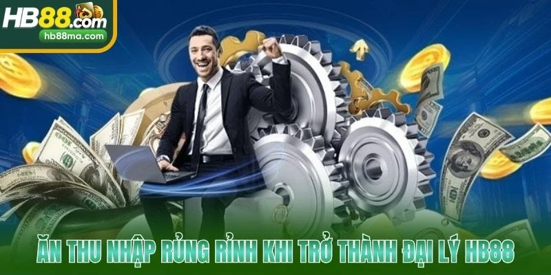 Ăn thu nhập rủng rỉnh khi trở thành đại lý HB88