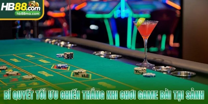 Bí quyết tối ưu chiến thắng khi chơi game bài tại sảnh
