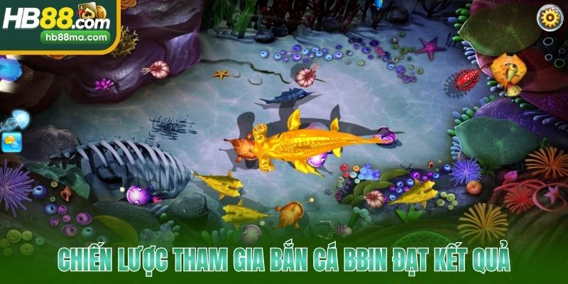 Chiến lược tham gia bắn cá Bbin đạt kết quả