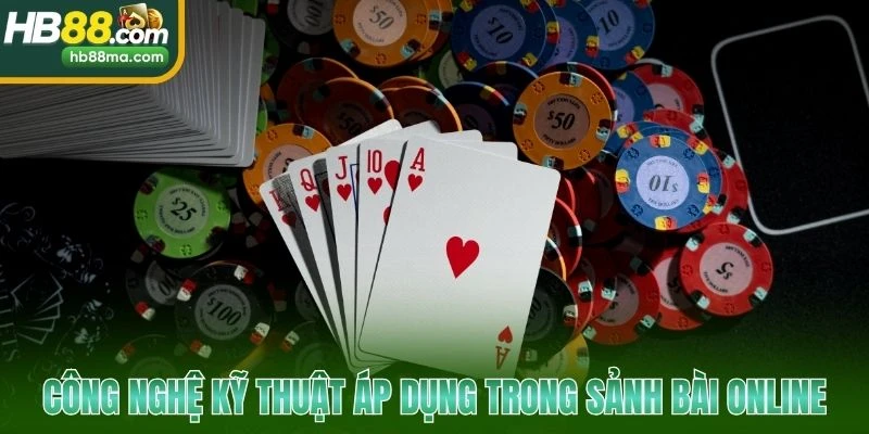 Công nghệ kỹ thuật áp dụng trong sảnh bài online