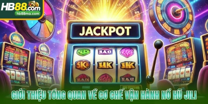 Giới thiệu tổng quan về cơ chế vận hành nổ hũ Jili