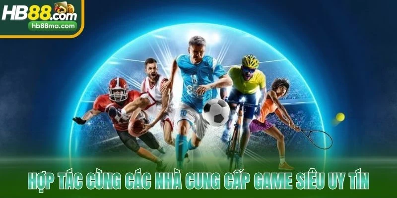 Hợp tác cùng các nhà cung cấp game siêu uy tín