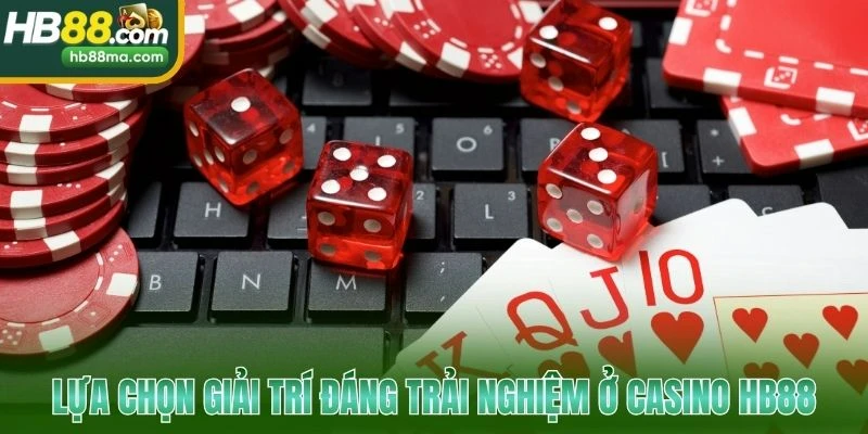 Lựa chọn giải trí đáng trải nghiệm ở Casino HB88