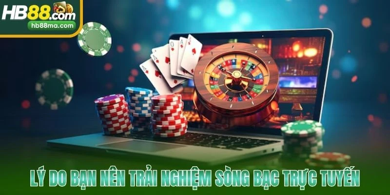 Lý do bạn nên trải nghiệm sòng bạc trực tuyến