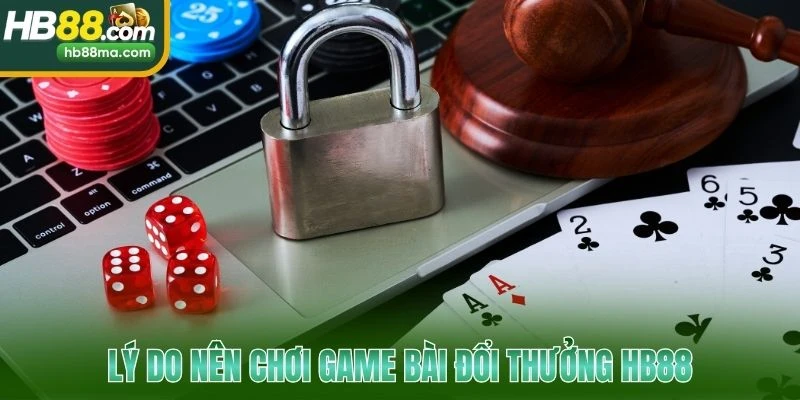 Lý do nên chơi game bài đổi thưởng HB88