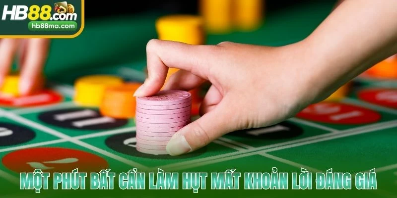 Một phút bất cẩn làm hụt mất khoản lời đáng giá