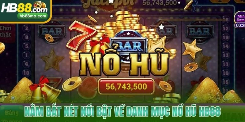Nắm bắt nét nổi bật về danh mục nổ hũ HB88