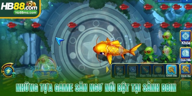 Những tựa game săn ngư nổi bật tại sảnh Bbin