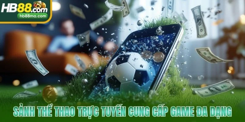 Sảnh thể thao trực tuyến cung cấp game đa dạng