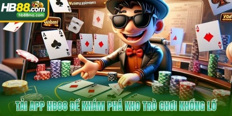 Tải app HB88 để khám phá kho trò chơi khổng lồ