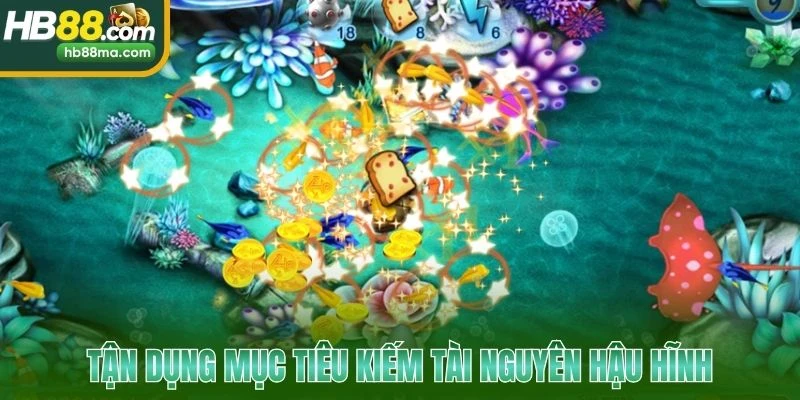 Tận dụng mục tiêu kiếm tài nguyên hậu hĩnh