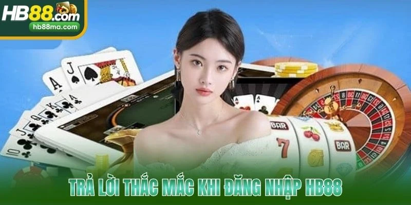 Trả lời thắc mắc khi đăng nhập HB88 
