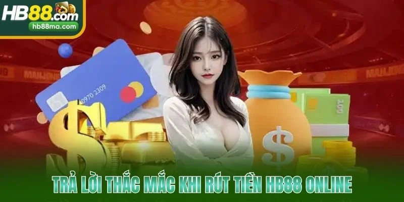 Trả lời thắc mắc khi rút tiền HB88 online 