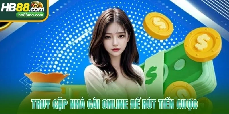 Truy cập nhà cái online để rút tiền cược