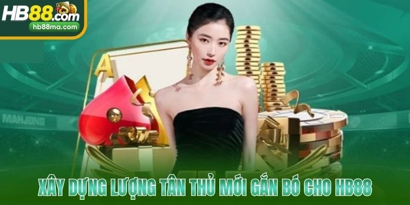Xây dựng lượng tân thủ mới gắn bó cho HB88