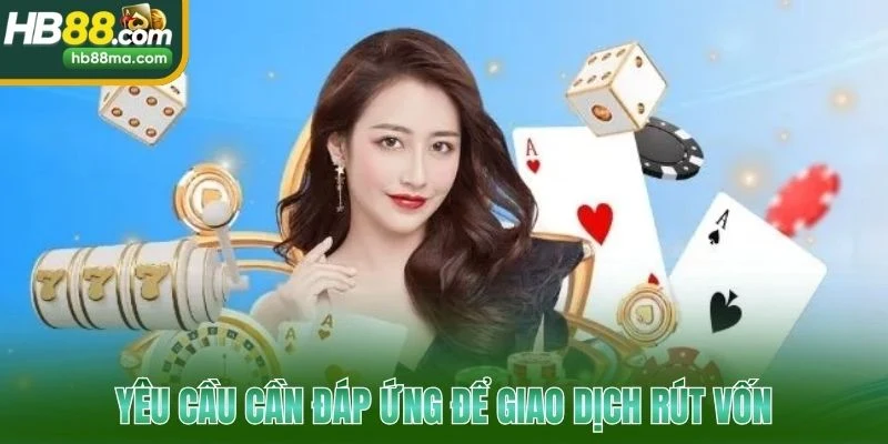 Yêu cầu cần đáp ứng để giao dịch rút vốn